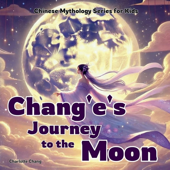 Chinese Mythology Stories for Kids Chang'e's Journey to the Moon: Chinese Mythology Stories for Kids, (Paperback)