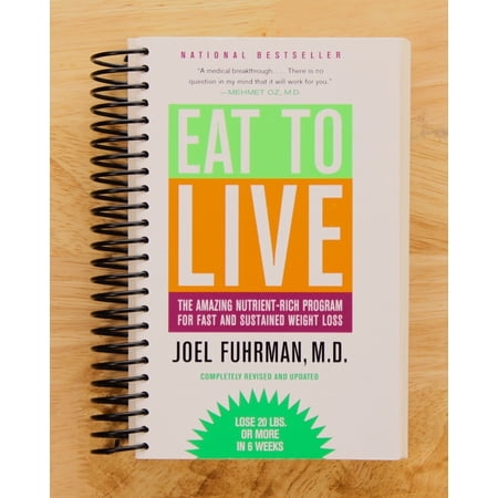 Eat to Live: The Amazing Nutrient-Rich Program for Fast and Sustained Weight Loss, Revised Edition, (Spiral Bound)