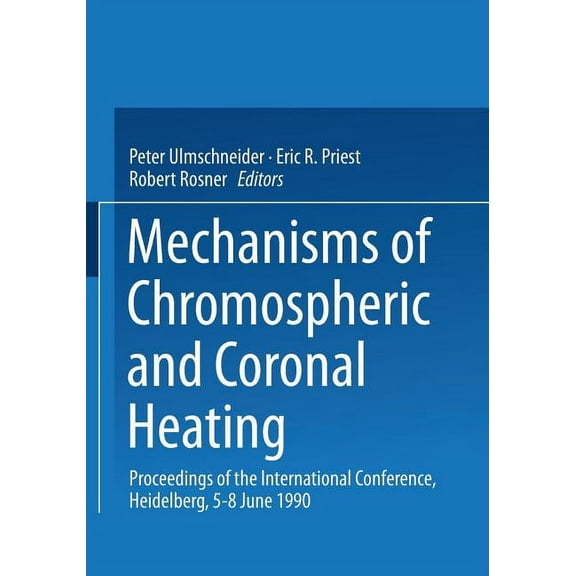 Mechanisms of Chromospheric and Coronal Heating: Proceedings of the International Conference, Heidelberg, 5-8 June 1990, (Paperback)
