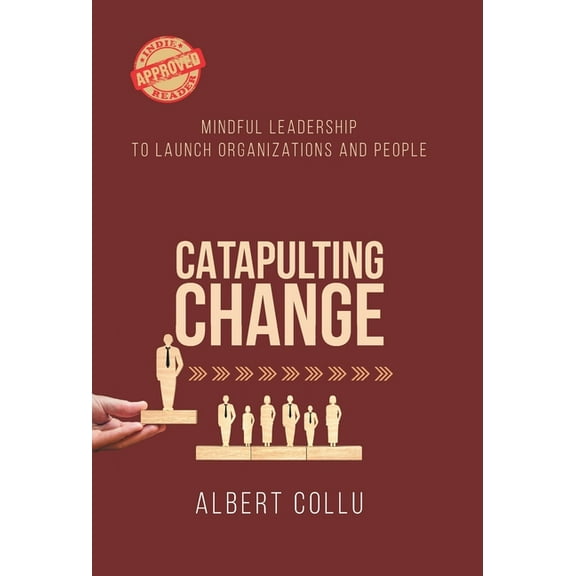 Catapulting Change: Mindful Leadership To Launch Organizations and People, (Hardcover)