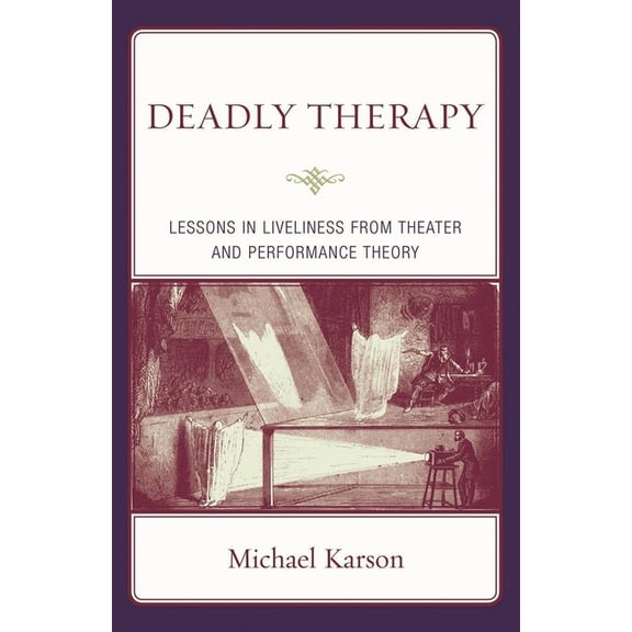 Deadly Therapy: Lessons in Liveliness from Theater and Performance Theory, (Hardcover)