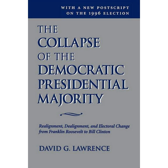 Transforming American Politics The Collapse Of The Democratic Presidential Majority: Realignment, Dealignment, And Electoral Change From Franklin Roose, (Paperback)