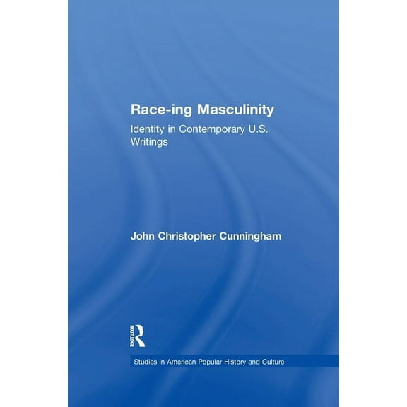 Studies in American Popular History and Race-ing Masculinity: Identity in Contemporary U.S. Writings, (Paperback)