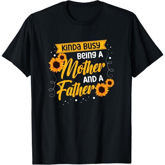 Exquisite and comfortable-Kinda Busy Being A Mother And A Father Single Mom T-Shirt