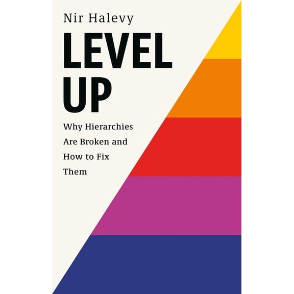 Level Up: Why Hierarchies Are Broken and How to Fix Them, (Hardcover)