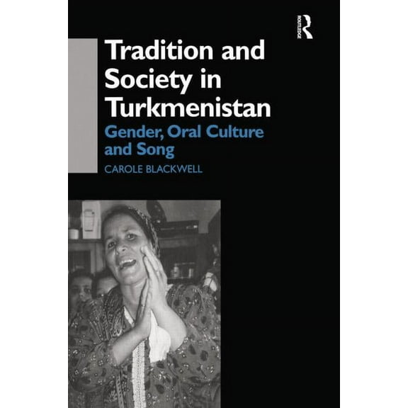 Central Asia Research Forum Tradition and Society in Turkmenistan: Gender, Oral Culture and Song, (Paperback)