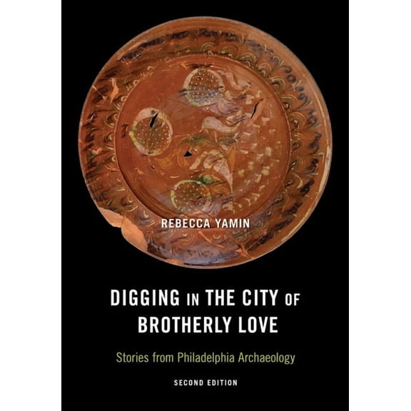 Digging in the City of Brotherly Love: Stories from Philadelphia Archaeology, (Paperback)