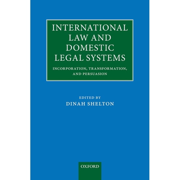 International Law and Domestic Legal Systems: Incorporation, Transformation, and Persuasion, (Hardcover)