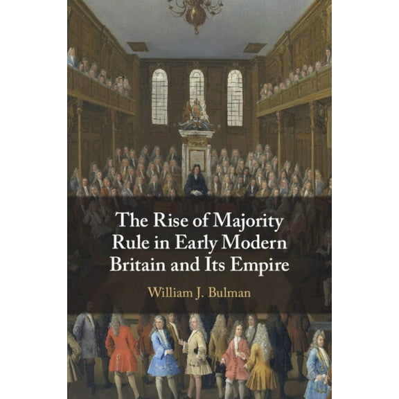 The Rise of Majority Rule in Early Modern Britain and Its Empire, (Paperback)