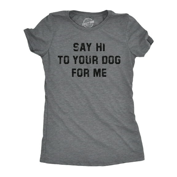 Womens Funny T Shirts Say Hi to Your Dog for Me Sarcastic Puppy Lovers Novelty Tee for Ladies Womens Graphic Tees