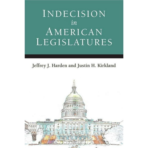 Legislative Politics and Policy Making Indecision in American Legislatures, (Hardcover)
