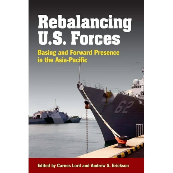 Rebalancing U.S. Forces: Basing and Forward Presence in the Asia-Pacific, (Paperback)