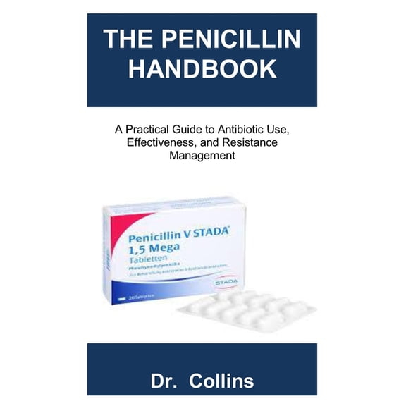 The Penicillin Handbook: A Practical Guide to Antibiotic Use, Effectiveness, and Resistance Management, (Paperback)