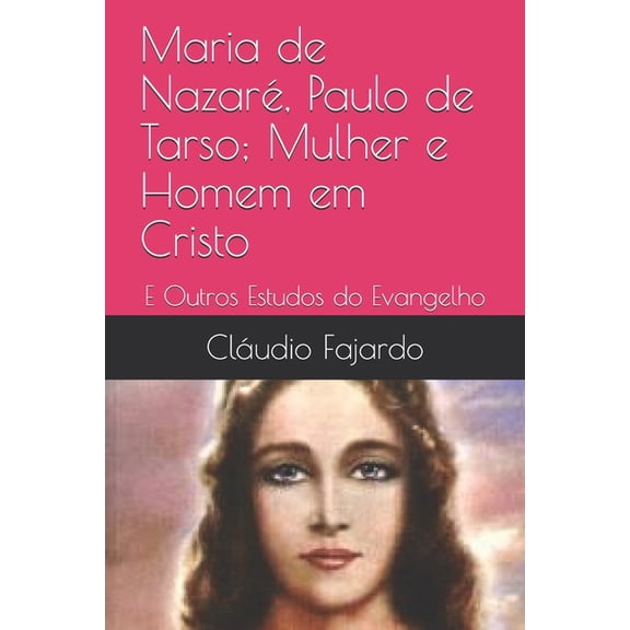 Estudando O Evangelho: Maria de Nazaré, Paulo de Tarso; Mulher e Homem em Cristo : E Outros Estudos do Evangelho (Series #1) (Paperback)