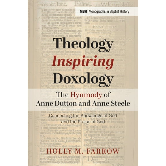 Monographs in Baptist History Theology Inspiring Doxology The Hymnody of Anne Dutton and Anne Steele: Connecting the Knowledge of God and the Praise o, Book 35, (Paperback)