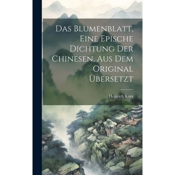 Das Blumenblatt, eine epische Dichtung der Chinesen, aus dem Original übersetzt (Hardcover)