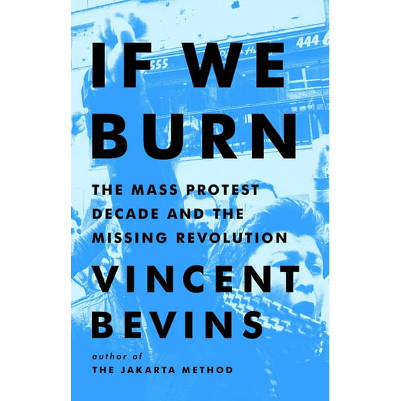If We Burn: The Mass Protest Decade and the Missing Revolution, (Hardcover)