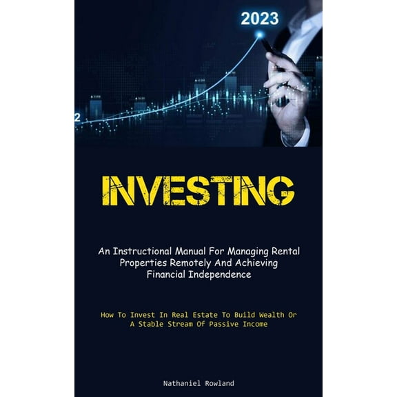 Investing: An Instructional Manual For Managing Rental Properties Remotely And Achieving Financial Independence (How To , (Paperback)