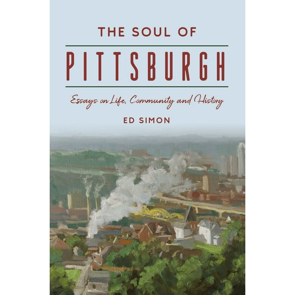 The Soul of Pittsburgh: Essays on Life, Community and History, (Paperback)