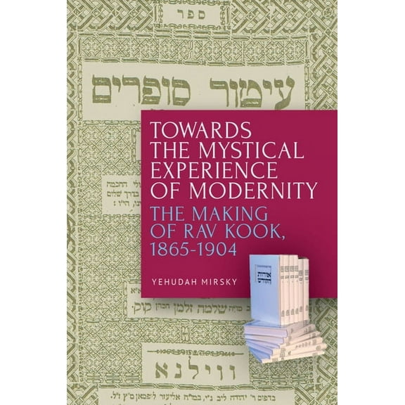 Towards the Mystical Experience of Modernity: The Making of Rav Kook, 1865-1904, (Paperback)