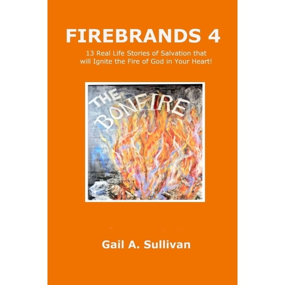 FIREBRANDS 4 13 Real Life Stories of Salvation that will Ignite the Fire of God in Your Heart!, (Paperback)