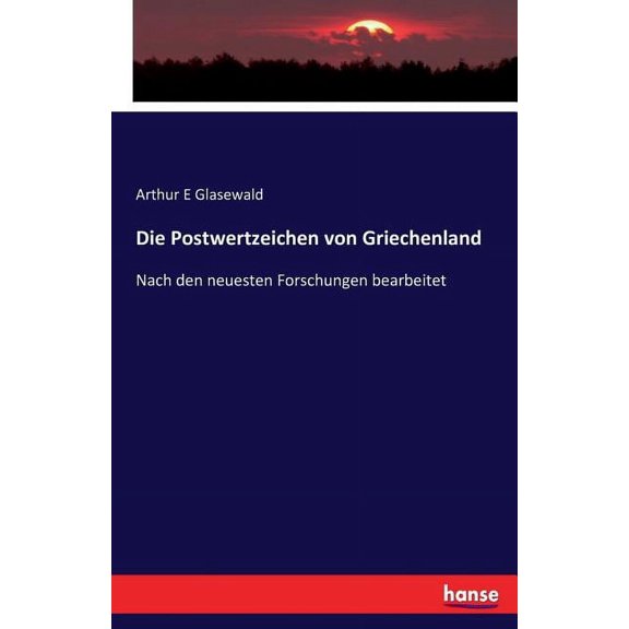 Die Postwertzeichen von Griechenland: Nach den neuesten Forschungen bearbeitet, (Paperback)