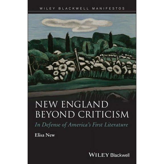 Wiley-Blackwell Manifestos New England Beyond Criticism: In Defense of America�s First Literature, (Paperback)
