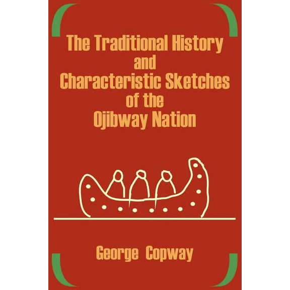 The Traditional History and Characteristic Sketches of the Ojibway Nation, (Paperback)