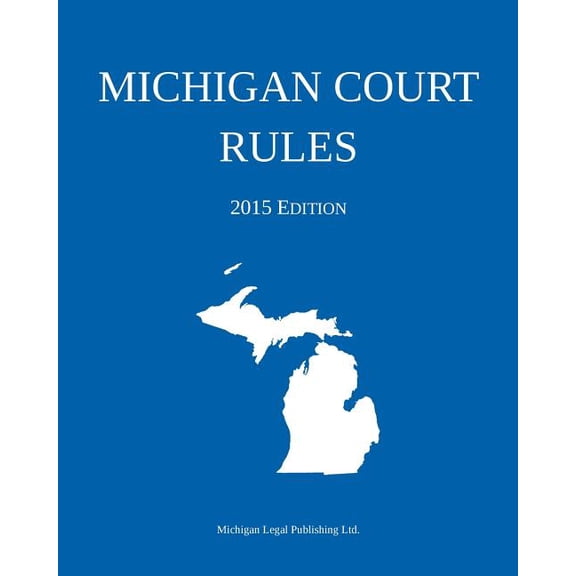 Michigan Court Rules; 2015 Edition Paperback 1506015603 9781506015606 Michigan Legal Publishing Ltd.