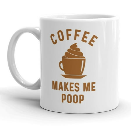 

Coffee Makes Me Poop Mug Funny Sarcastic Coffee Cup - 11oz