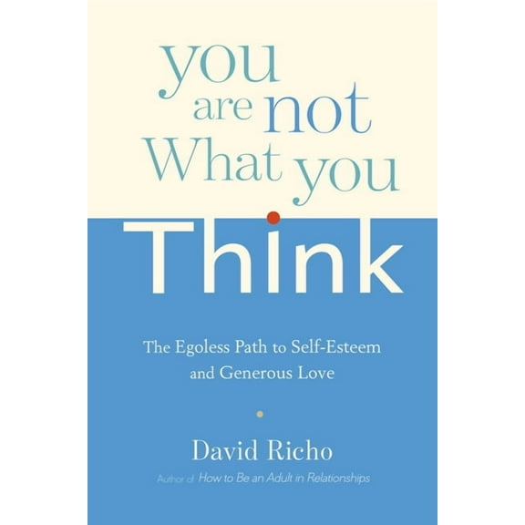 You Are Not What You Think : The Egoless Path to Self-Esteem and Generous Love (Paperback)