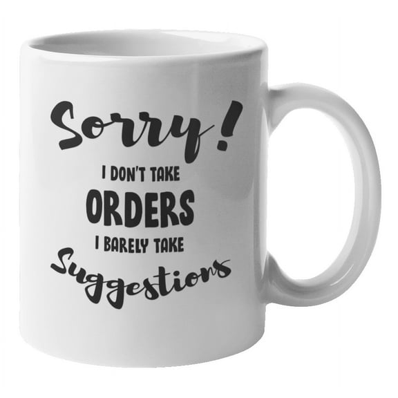 Sorry I Don't Take Orders. I Barely Take Suggestions. Firm Quotes Coffee & Tea Gift Mug For Bossy Co-Worker, Colleague, Employee, Worker, Boss Lady, Assistant, Men And Women (11oz)