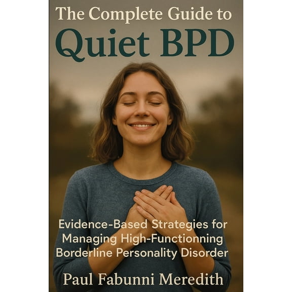 The Complete Guide to Quiet BPD: Evidence-Based Strategies for Managing High-Functioning Borderline Personality Disorder, (Paperback)