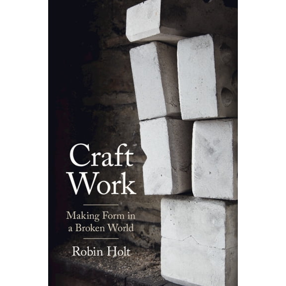 Craft Work: Making Form in a Broken World, (Paperback)