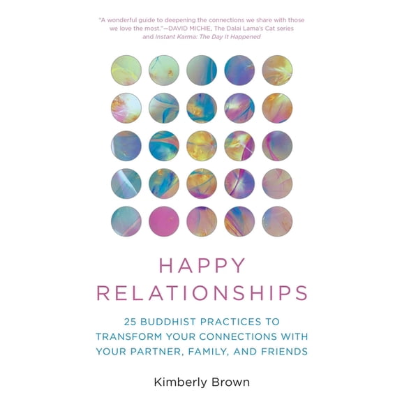 Happy Relationships: 25 Buddhist Practices to Transform Your Connections with Your Partner, Family, and Friends, (Paperback)