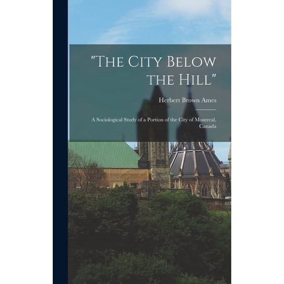 "The City Below the Hill": A Sociological Study of a Portion of the City of Montreal, Canada, (Hardcover)