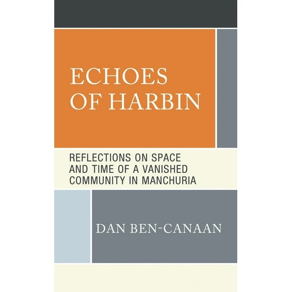 Echoes of Harbin: Reflections on Space and Time of a Vanished Community in Manchuria, (Hardcover)