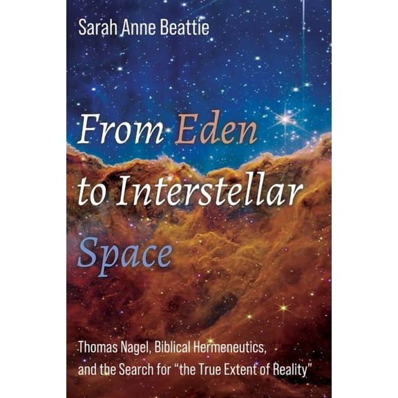 From Eden to Interstellar Space: Thomas Nagel, Biblical Hermeneutics, and the Search for "the True Extent of Realit, (Paperback)