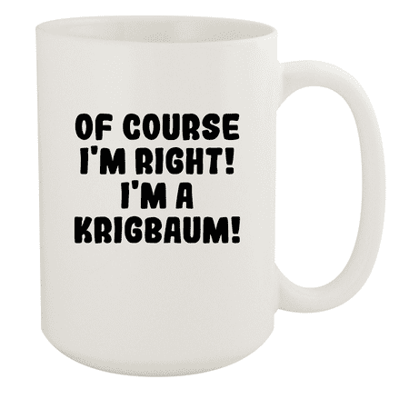 

Of Course I m Right! I m A Krigbaum! - Ceramic 15oz White Mug White