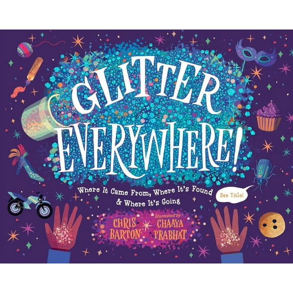 Glitter Everywhere!: Where It Came From, Where It's Found & Where It's Going, (Hardcover)