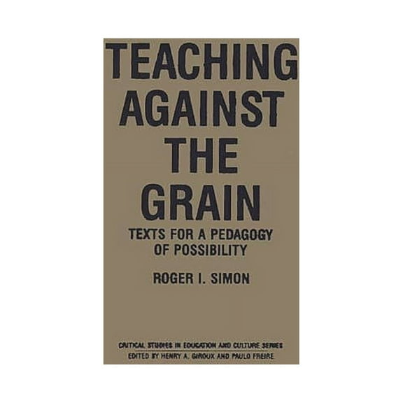 Critical Studies in Education and Cultur Teaching Against the Grain: Texts for a Pedagogy of Possibility, (Hardcover)