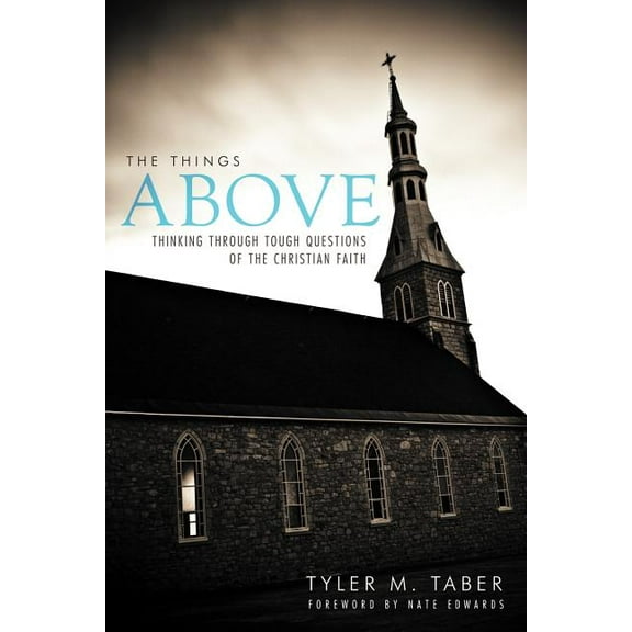 Things Above : Thinking Through Tough Questions of the Christian Faith