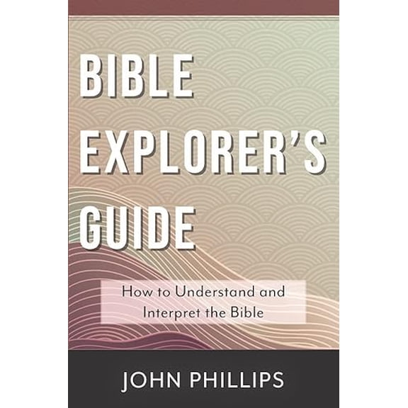 Bible Explorer's Guide: How to Understand and Interpret the Bible, (Paperback)