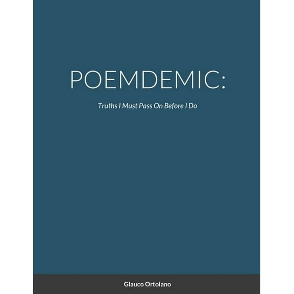 Poemdemic: Truths I mus pass on before I do, (Paperback)