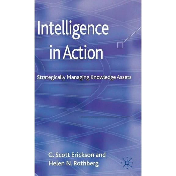 Intelligence in Action: Strategically Managing Knowledge Assets, (Hardcover)