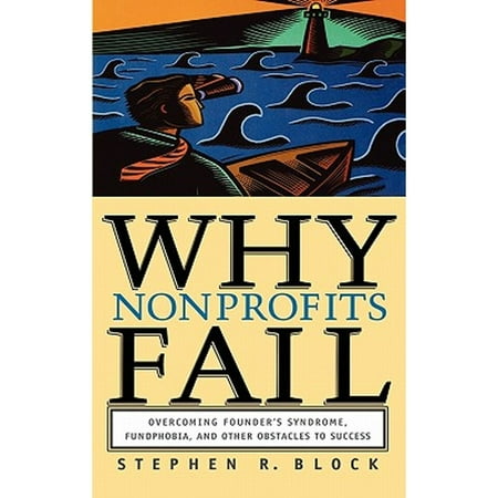 Why Nonprofits Fail: Overcoming Founder's Syndrome, Fundphobia and Other Obstacles to Success [Hardcover - Used]