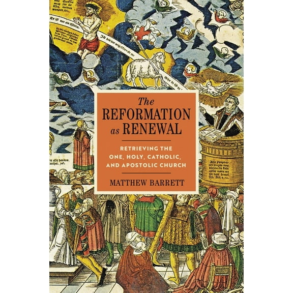The Reformation as Renewal: Retrieving the One, Holy, Catholic, and Apostolic Church, (Hardcover)