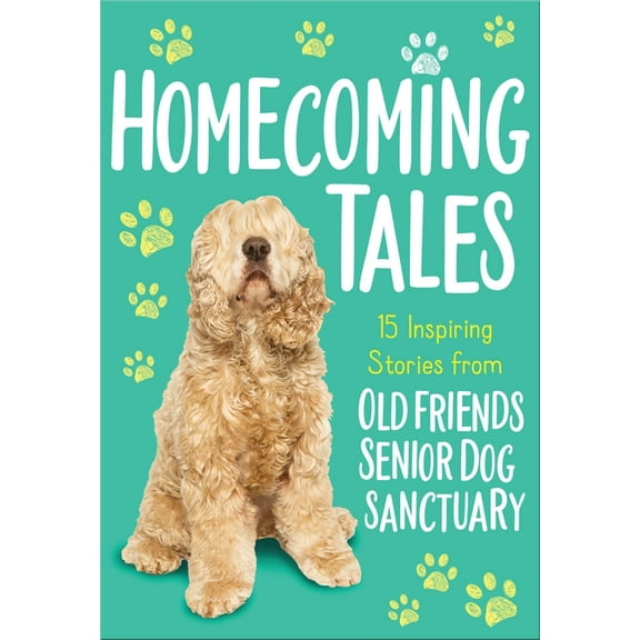 Homecoming Tales: 15 Inspiring Stories from Old Friends Senior Dog Sanctuary, (Paperback)