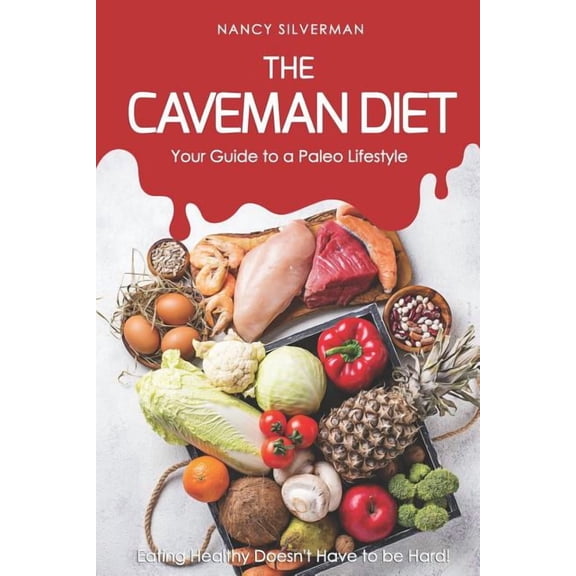 The Caveman Diet - Your Guide to a Paleo Lifestyle: Eating Healthy Doesn't Have to Be Hard!, (Paperback)