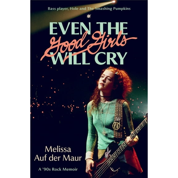 Even the Good Girls Will Cry: A '90s Rock Memoir, (Hardcover)